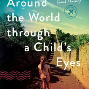 Around the World through a Child's Eyes: A Memoir of Travel, Cultures, and Our Shared Humanity
