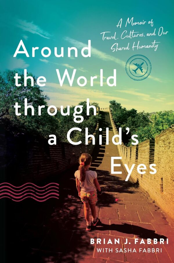 Around the World through a Child's Eyes: A Memoir of Travel, Cultures, and Our Shared Humanity