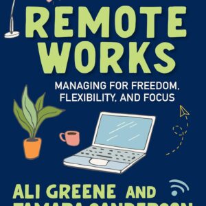 Remote Works: Managing for Freedom, Flexibility, and Focus
