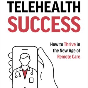 Telehealth Success: How to Thrive in the New Age of Remote Care