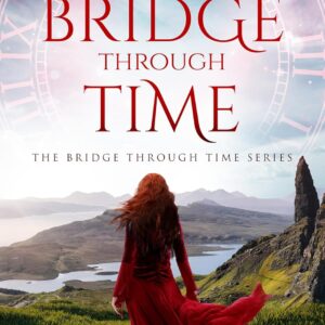 A Bridge Through Time: A time-travel romance set in the Scottish Highlands (The Bridge Through Time Series Book 1)
