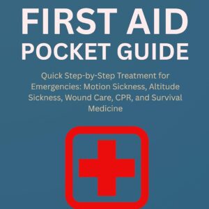 Travel First Aid Pocket Guide: Quick Step-by-Step Treatment for Emergencies: Motion Sickness, Altitude Sickness, Wound Care, CPR, and Survival Medicine (Your First Aid Pocket Guide)